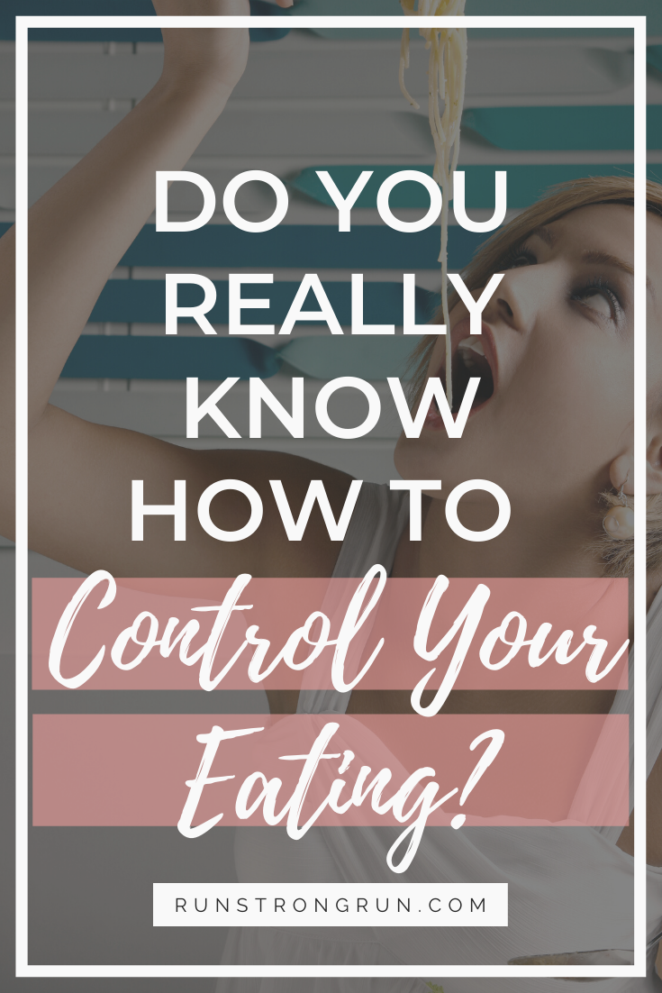 Do You Really Know How to Control Your Eating? – Run Strong Run
