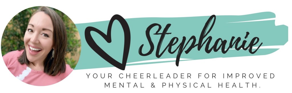 Love Stephanie, Your cheerleader for improved mental and physical health